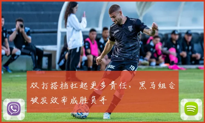 双打搭档扛起更多责任,黑马组合破发效率成胜负手 - Kaiyun推荐