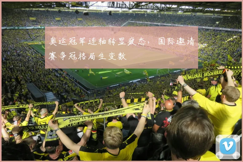 奥运冠军连轴转显疲态,国际邀请赛争冠格局生变数 - Kaiyun推荐